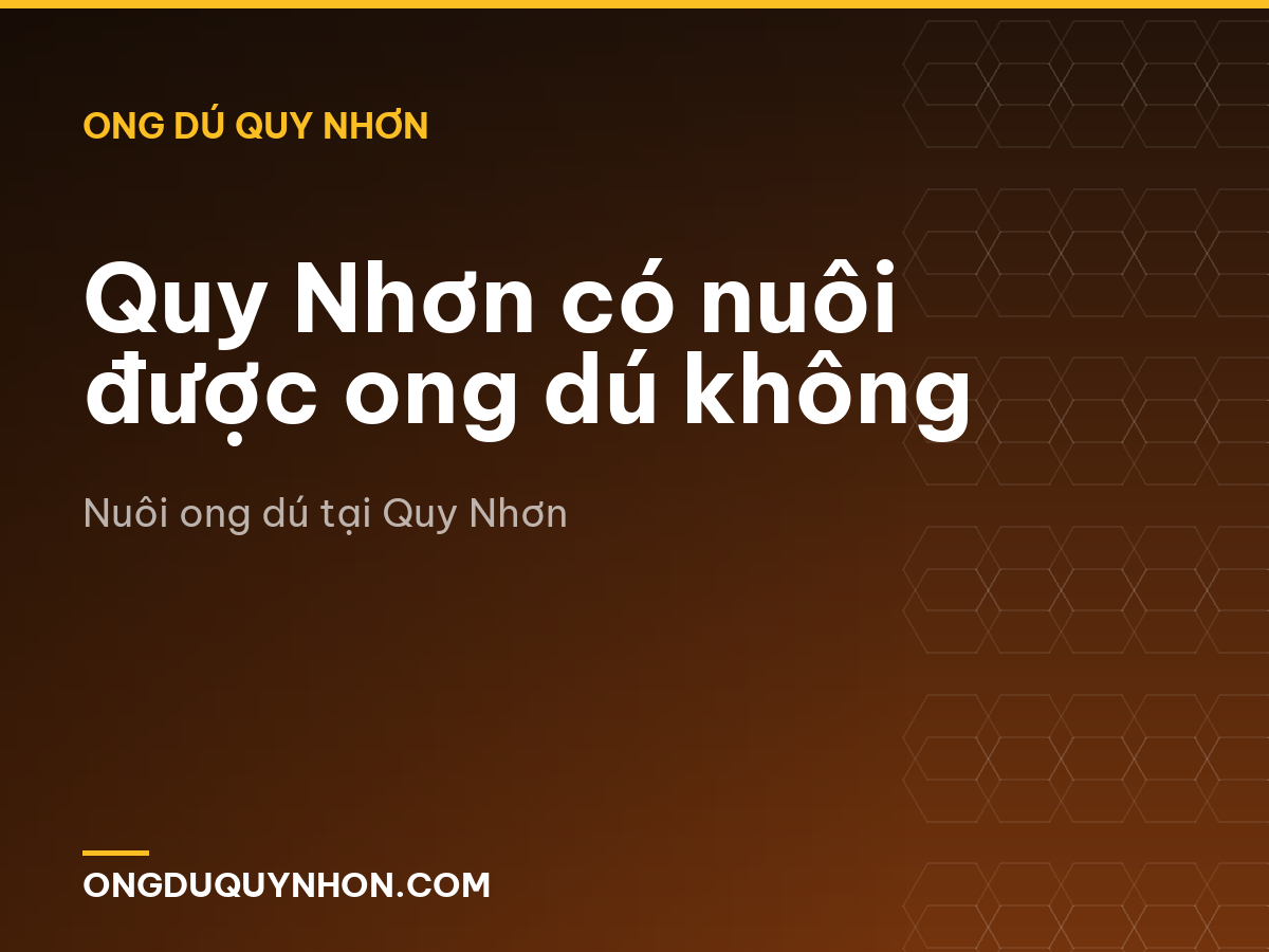 Quy Nhơn có nuôi được ong dú không