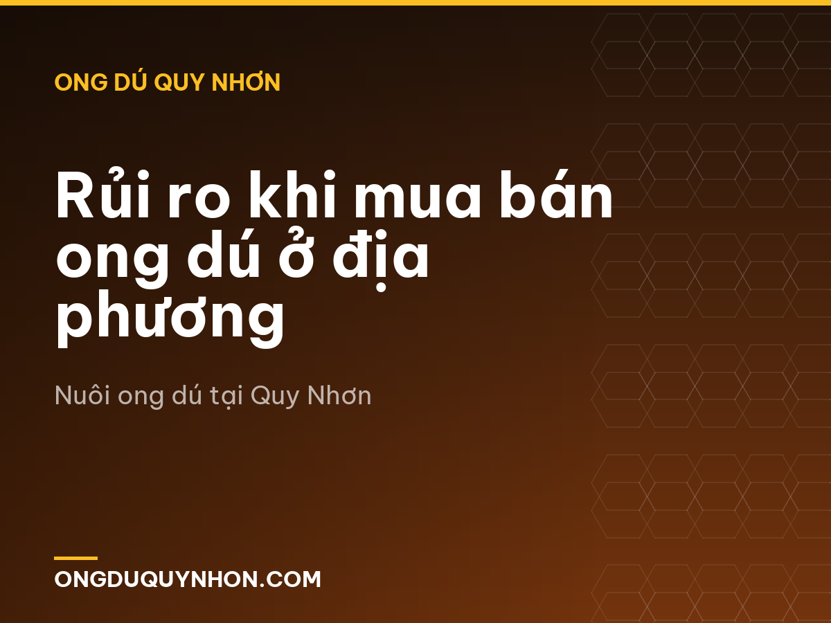 Rủi ro khi mua bán ong dú ở địa phương