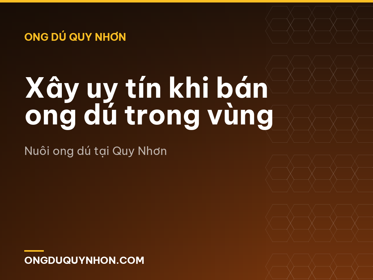 Xây uy tín khi bán ong dú trong vùng